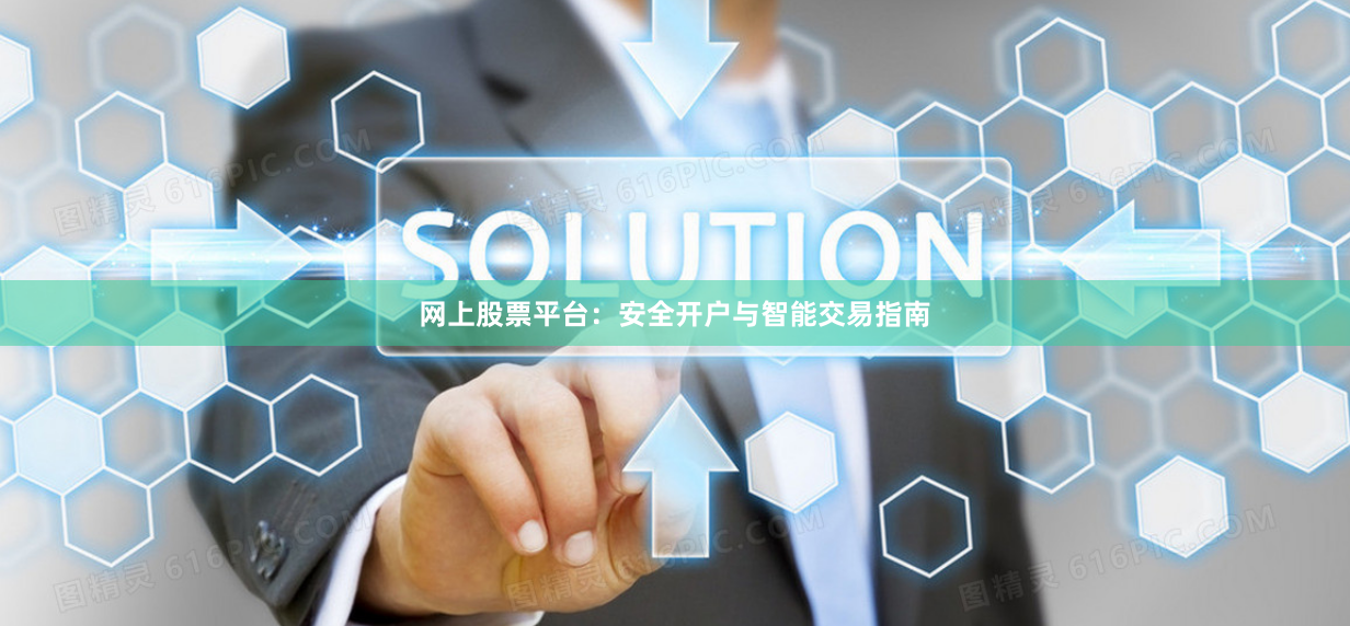 网上股票平台：安全开户与智能交易指南