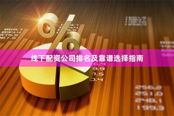 线下配资公司排名及靠谱选择指南